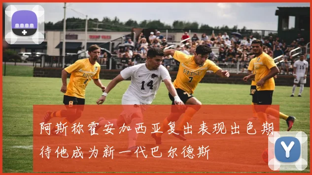 阿斯称霍安加西亚复出表现出色期待他成为新一代巴尔德斯