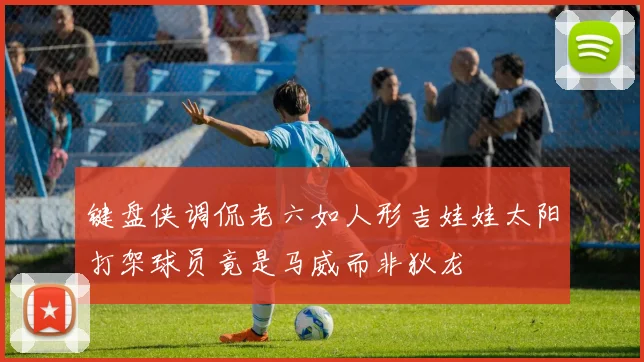 键盘侠调侃老六如人形吉娃娃太阳打架球员竟是马威而非狄龙